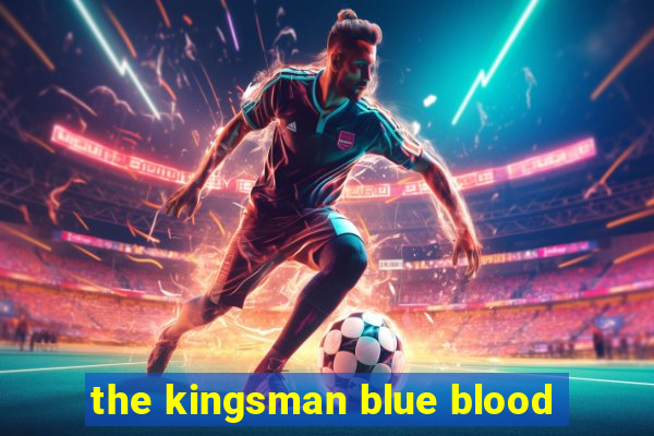 the kingsman blue blood