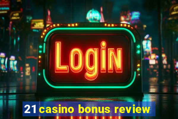 21 casino bonus review