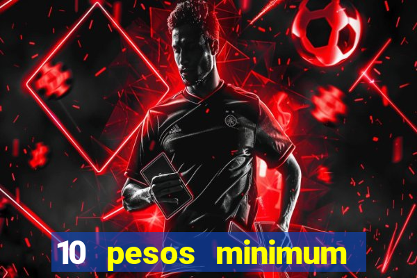 10 pesos minimum deposit casino