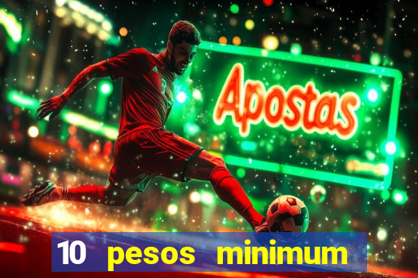 10 pesos minimum deposit casino