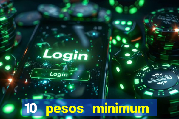 10 pesos minimum deposit casino