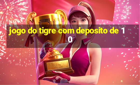 jogo do tigre com deposito de 10