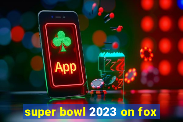 super bowl 2023 on fox