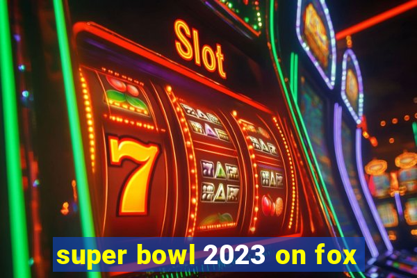 super bowl 2023 on fox