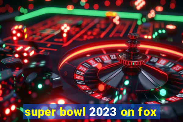 super bowl 2023 on fox