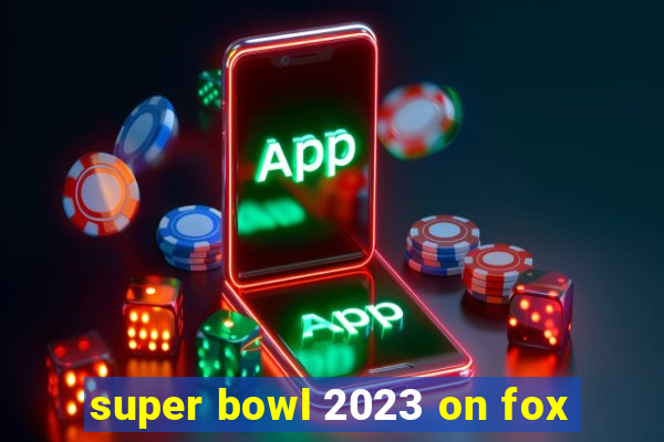 super bowl 2023 on fox