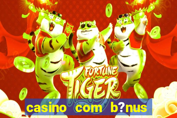 casino com b?nus grátis de boas vindas