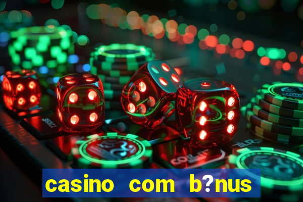 casino com b?nus grátis de boas vindas