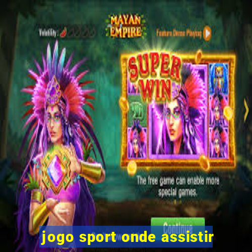 jogo sport onde assistir