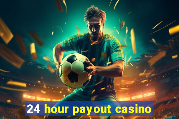 24 hour payout casino