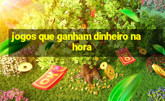 jogos que ganham dinheiro na hora