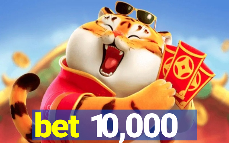 bet 10,000