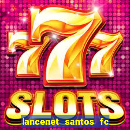 lancenet santos fc ultimas noticias