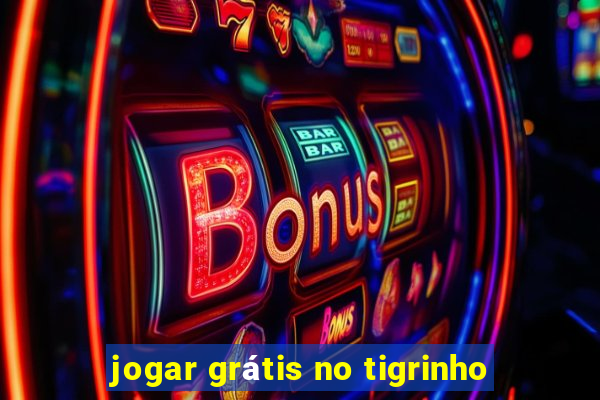 jogar grátis no tigrinho