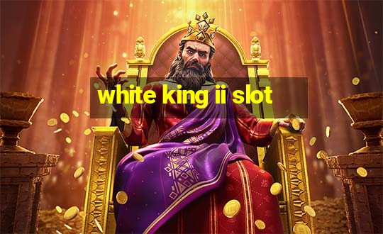 white king ii slot