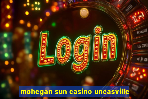 mohegan sun casino uncasville