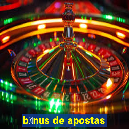 b么nus de apostas