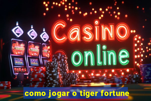 como jogar o tiger fortune