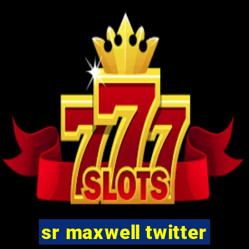 sr maxwell twitter