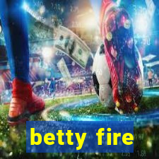 betty fire