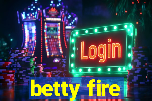 betty fire