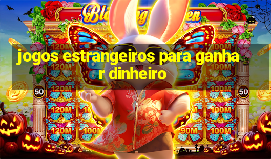 jogos estrangeiros para ganhar dinheiro