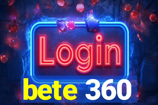 bete 360