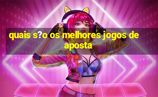 quais s?o os melhores jogos de aposta