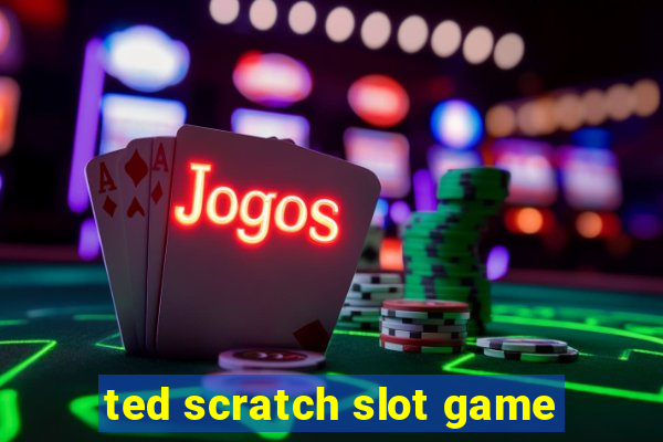 ted scratch slot game