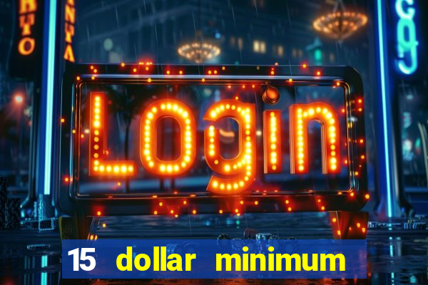 15 dollar minimum deposit online casino