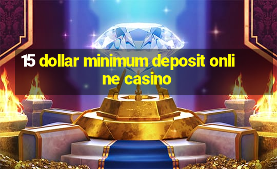 15 dollar minimum deposit online casino