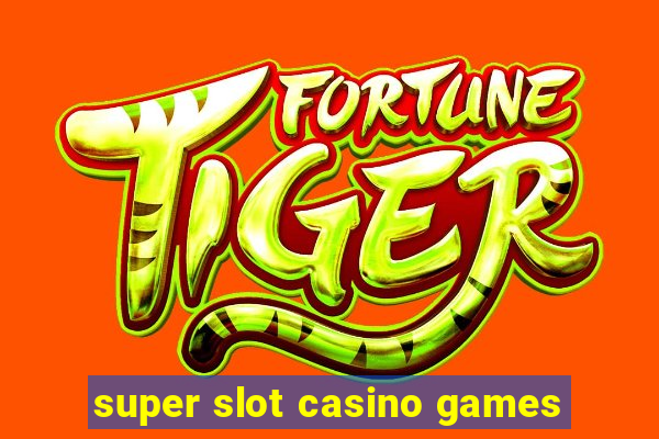 super slot casino games