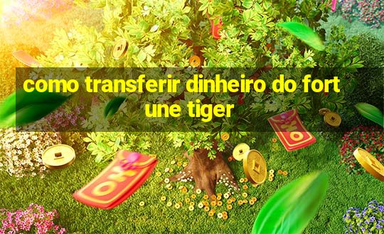 como transferir dinheiro do fortune tiger