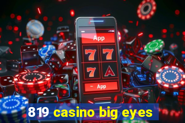 819 casino big eyes