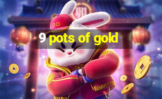 9 pots of gold