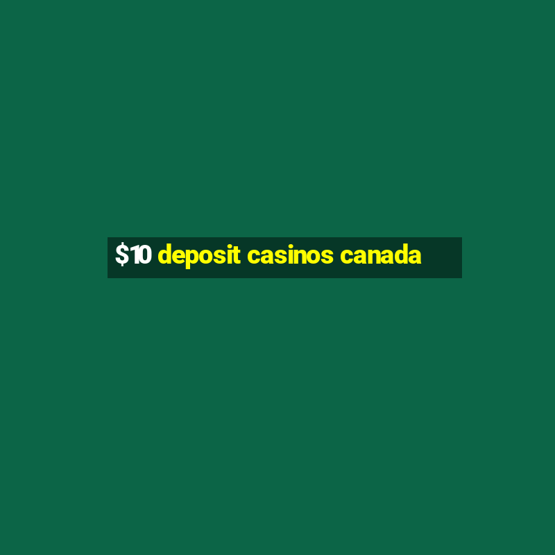 $10 deposit casinos canada