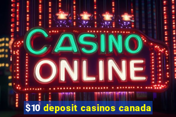 $10 deposit casinos canada