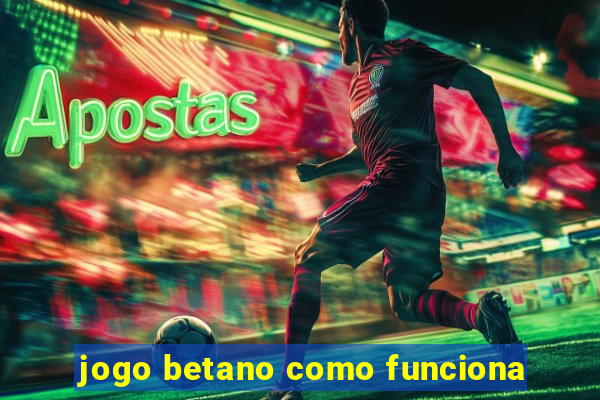 jogo betano como funciona