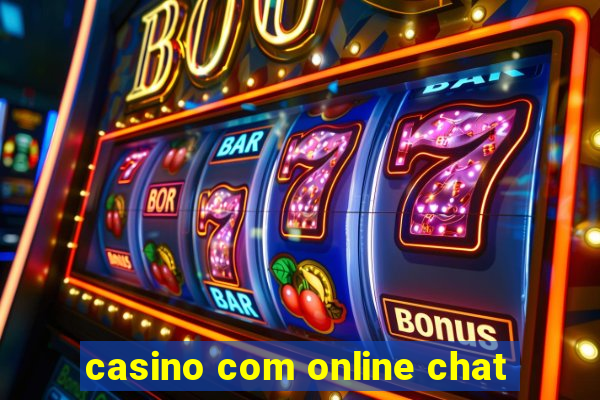 casino com online chat