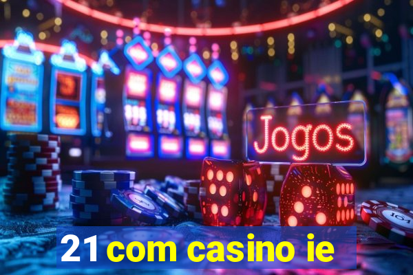 21 com casino ie