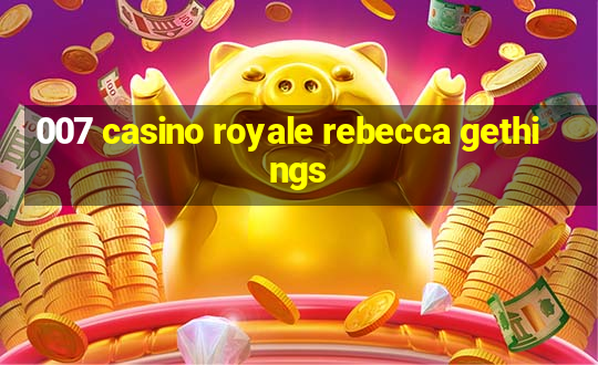 007 casino royale rebecca gethings