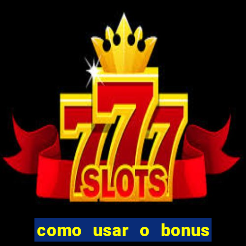 como usar o bonus vai de bet