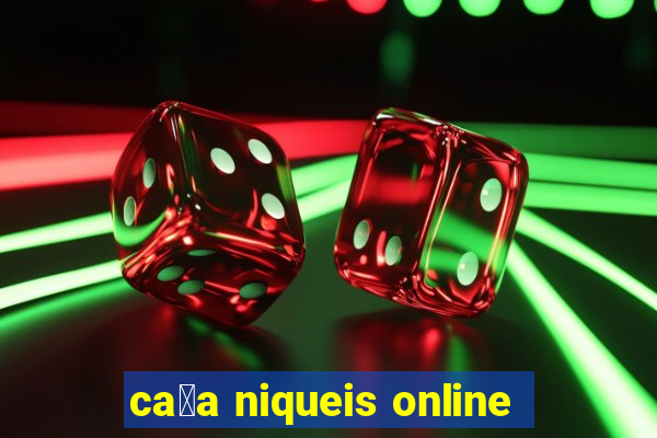 ca莽a niqueis online