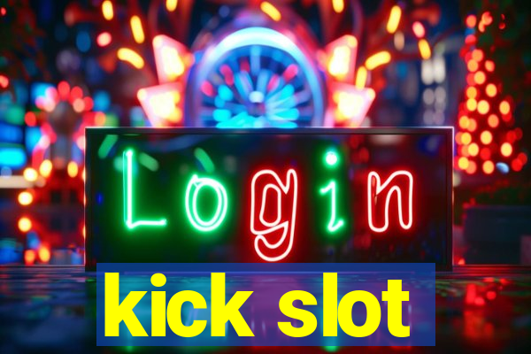 kick slot