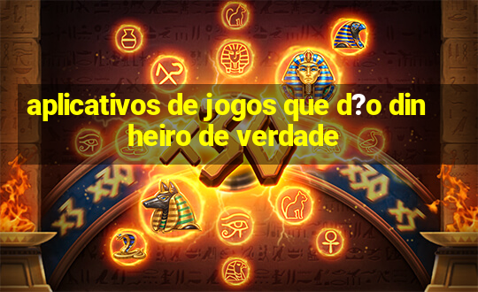 aplicativos de jogos que d?o dinheiro de verdade