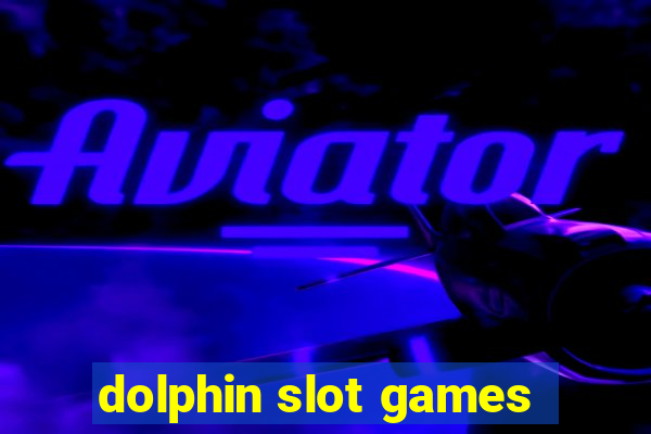 dolphin slot games