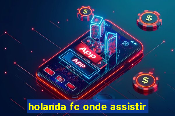 holanda fc onde assistir