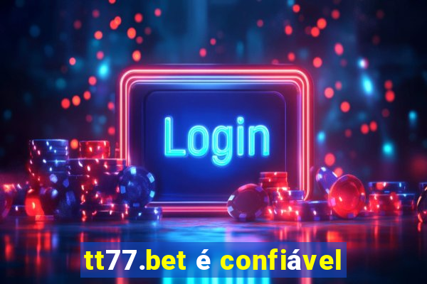 tt77.bet é confiável