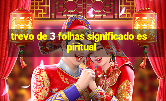 trevo de 3 folhas significado espiritual