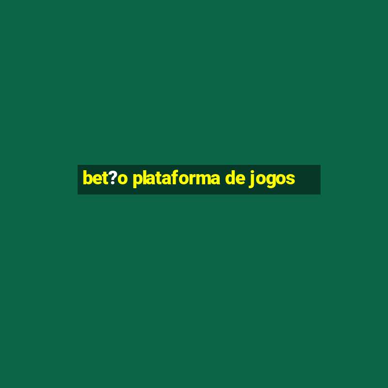 bet?o plataforma de jogos